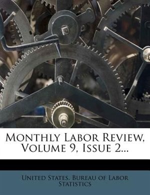 Monthly Labor Review, Volume 9, Issue 2...