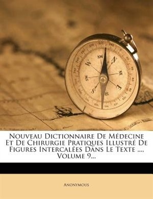 Nouveau Dictionnaire De Médecine Et De Chirurgie Pratiques Illustré De Figures Intercalées Dans Le Texte ..., Volume 9...