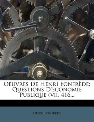 Oeuvres De Henri FonfrÞde: Questions D'economie Publique (vii, 416...