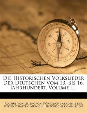 Couverture_Die Historischen Volkslieder Der Deutschen Vom 13. Bis 16. Jahrhundert, Volume 1...