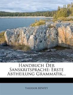 Handbuch Der Sanskritsprache: Erste Abtheilung Grammatik...