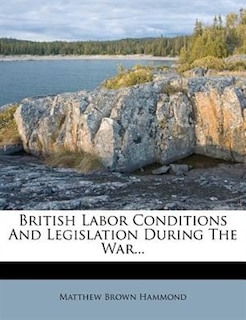 British Labor Conditions And Legislation During The War...