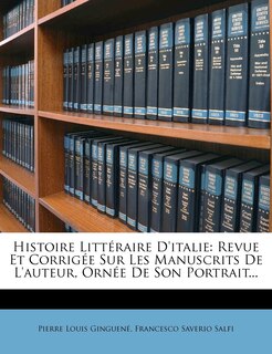 Histoire Littéraire D'italie: Revue Et Corrigée Sur Les Manuscrits De L'auteur, Ornée De Son Portrait...