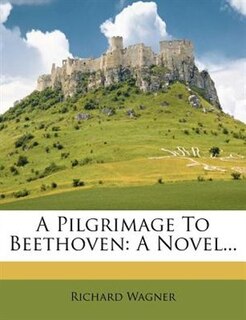 A Pilgrimage To Beethoven: A Novel...