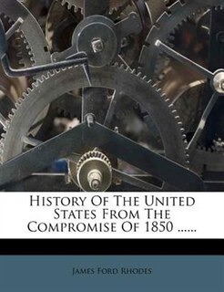 History Of The United States From The Compromise Of 1850 ......