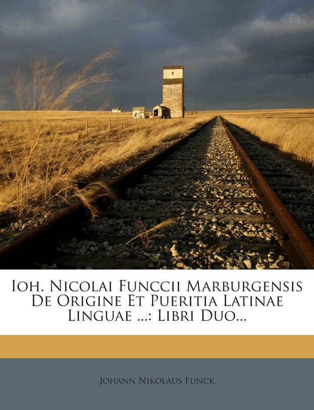 Front cover_Ioh. Nicolai Funccii Marburgensis De Origine Et Pueritia Latinae Linguae ...