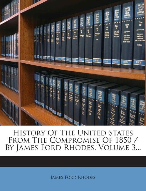 Front cover_History Of The United States From The Compromise Of 1850 / By James Ford Rhodes, Volume 3...