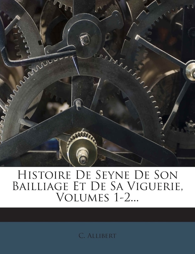 Front cover_Histoire De Seyne De Son Bailliage Et De Sa Viguerie, Volumes 1-2...