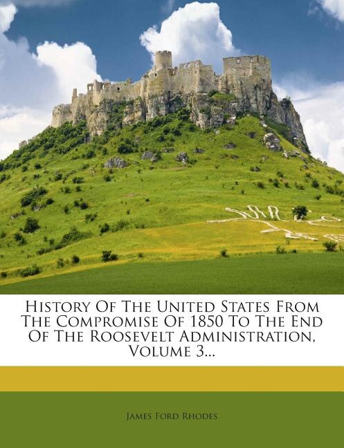 Couverture_History Of The United States From The Compromise Of 1850 To The End Of The Roosevelt Administration, Volume 3...