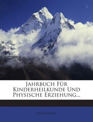 Jahrbuch Für Kinderheilkunde Und Physische Erziehung...