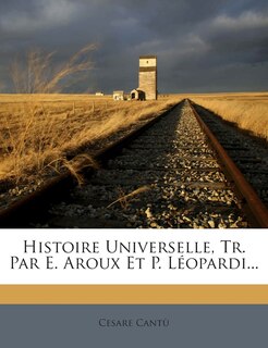 Histoire Universelle, Tr. Par E. Aroux Et P. Léopardi...
