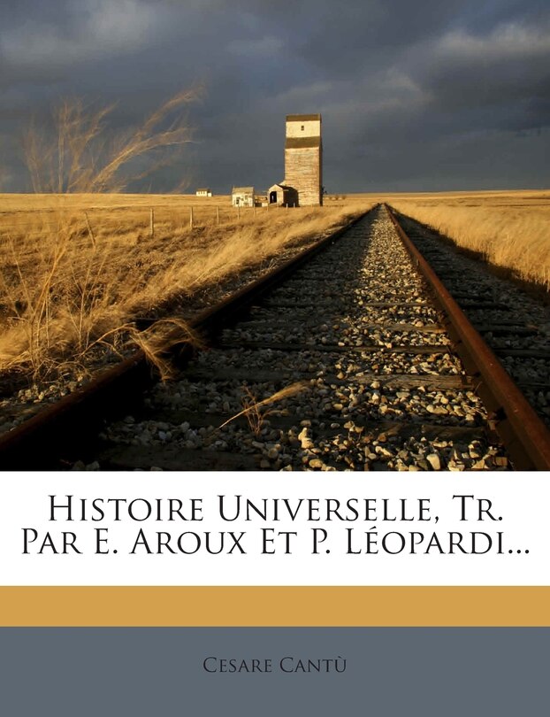 Histoire Universelle, Tr. Par E. Aroux Et P. Léopardi...