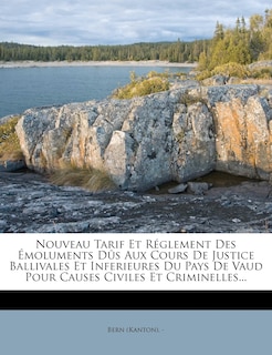 Couverture_Nouveau Tarif Et Reglement Des Emoluments Dus Aux Cours de Justice Ballivales Et Inferieures Du Pays de Vaud Pour Causes Civiles Et Criminelles...