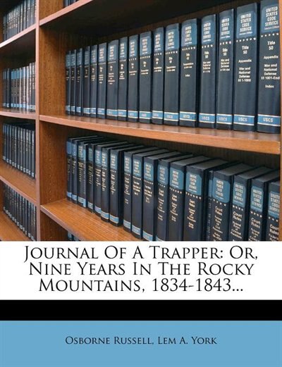 Journal Of A Trapper: Or, Nine Years In The Rocky Mountains, 1834-1843...