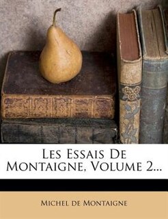 Les Essais De Montaigne, Volume 2...