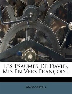 Les Psaumes De David, Mis En Vers François...