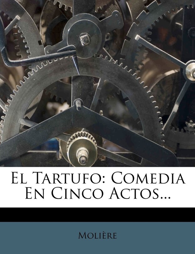 El Tartufo: Comedia En Cinco Actos...