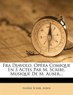 Fra Diavolo, Opéra Comique En 3 Actes Par M. Scribe, Musique De M. Auber...