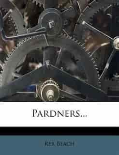 Pardners... by Rex Beach
