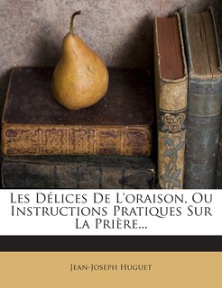 Front cover_Les Delices de L'Oraison, Ou Instructions Pratiques Sur La Priere...
