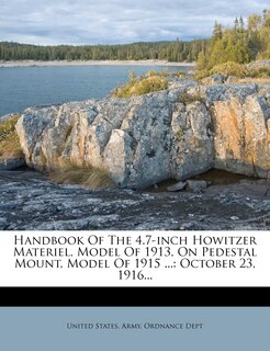 Front cover_Handbook Of The 4.7-inch Howitzer Materiel, Model Of 1913, On Pedestal Mount, Model Of 1915 ...