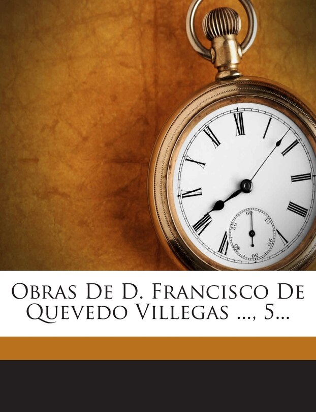 Obras De D. Francisco De Quevedo Villegas ..., 5...