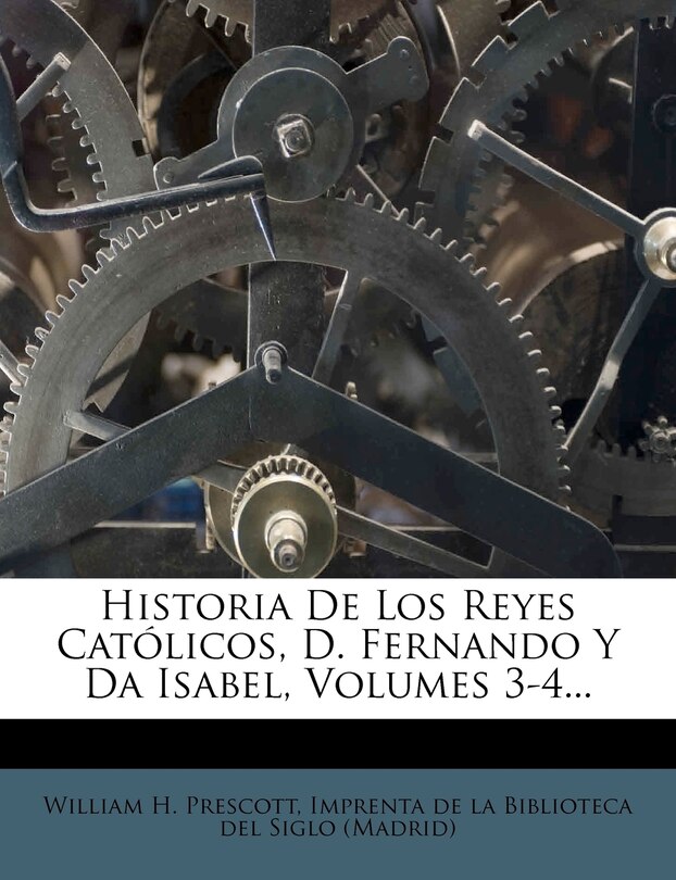 Front cover_Historia De Los Reyes Católicos, D. Fernando Y Da Isabel, Volumes 3-4...