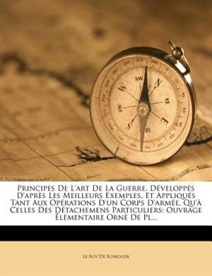 Couverture_Principes De L'art De La Guerre, Développés D'après Les Meilleurs Exemples, Et Appliqués Tant Aux Opérations D'un Corps D'armée, Qu'à Celles Des Détachemens Particuliers