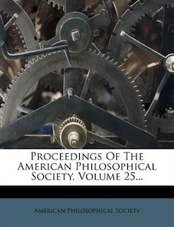 Proceedings Of The American Philosophical Society, Volume 25...