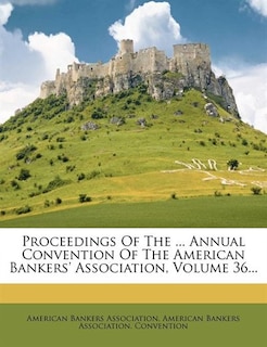 Couverture_Proceedings Of The ... Annual Convention Of The American Bankers' Association, Volume 36...
