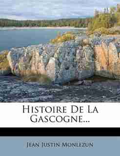 Histoire De La Gascogne... by Jean Justin Monlezun
