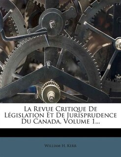 Front cover_La Revue Critique De Législation Et De Jurisprudence Du Canada, Volume 1...