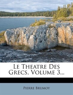 Le Theatre Des Grecs, Volume 3...