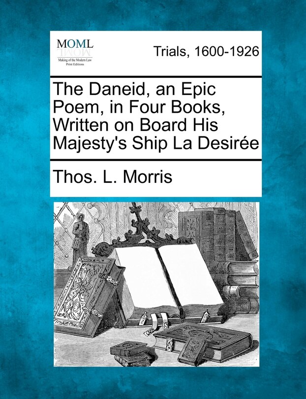 The Daneid, An Epic Poem, In Four Books, Written On Board His Majesty's Ship La Desirée