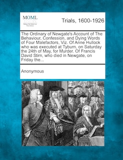 Couverture_The Ordinary Of Newgate's Account Of The Behaviour, Confession, And Dying Words Of Four Malefactors, Viz. Of Anne Hullock Who Was Executed At Tyburn, On Saturday The 24th Of May, For Murder. Of Francis David Stirn, Who Died In Newgate, On Friday The...