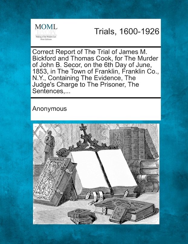 Front cover_Correct Report of the Trial of James M. Bickford and Thomas Cook, for the Murder of John B. Secor, on the 6th Day of June, 1853, in the Town of Frankl