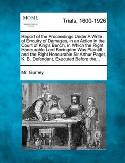 Front cover_Report Of The Proceedings Under A Write Of Enquiry Of Damages, In An Action In The Court Of King's Bench, In Which The Right Honourable Lord Boringdon Was Plaintiff, And The Right Honourable Sir Arthur Paget, K. B. Defendant, Executed Before The...