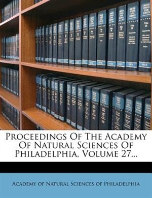 Couverture_Proceedings Of The Academy Of Natural Sciences Of Philadelphia, Volume 27...