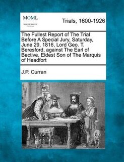 Front cover_The Fullest Report Of The Trial Before A Special Jury, Saturday, June 29, 1816, Lord Geo. T. Beresford, Against The Earl Of Bective, Eldest Son Of The Marquis Of Headfort