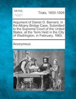 Couverture_Argument Of Daniel D. Barnard, In The Albany Bridge Case, Submitted To The Supreme Court Of The United States, At The Term Held In The City Of Washington, In February, 1860.