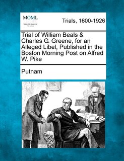 Front cover_Trial Of William Beals & Charles G. Greene, For An Alleged Libel, Published In The Boston Morning Post On Alfred W. Pike
