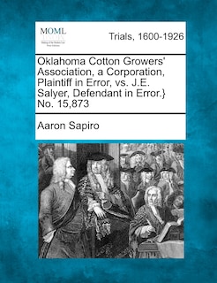 Front cover_Oklahoma Cotton Growers' Association, A Corporation, Plaintiff In Error, Vs. J.e. Salyer, Defendant In Error.} No. 15,873