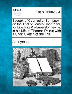 Front cover_Speech Of Counsellor Sampson, On The Trial Of James Cheetham, For Libelling Madame Bonneville, In His Life Of Thomas Paine; With A Short Sketch Of The Trial