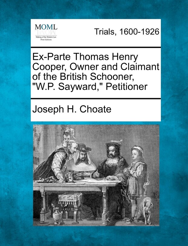 Couverture_Ex-Parte Thomas Henry Cooper, Owner and Claimant of the British Schooner, W.P. Sayward, Petitioner