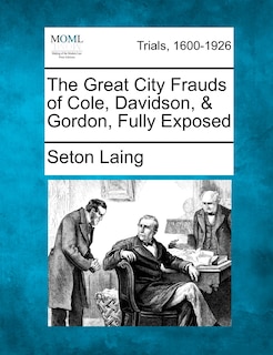 Front cover_The Great City Frauds Of Cole, Davidson, & Gordon, Fully Exposed