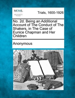 Front cover_No. 2d. Being An Additional Account Of The Conduct Of The Shakers, In The Case Of Eunice Chapman And Her Children