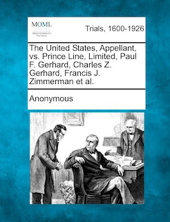 Couverture_The United States, Appellant, Vs. Prince Line, Limited, Paul F. Gerhard, Charles Z. Gerhard, Francis J. Zimmerman Et Al.