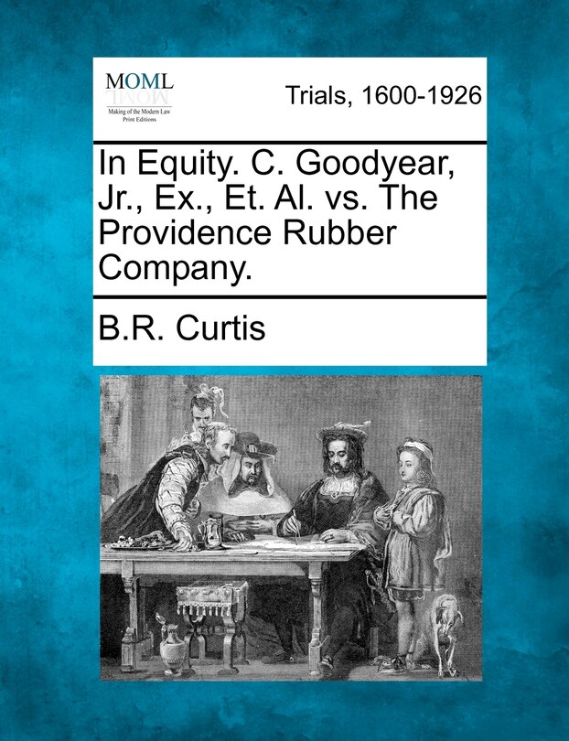 Front cover_In Equity. C. Goodyear, Jr., Ex., Et. Al. Vs. The Providence Rubber Company.