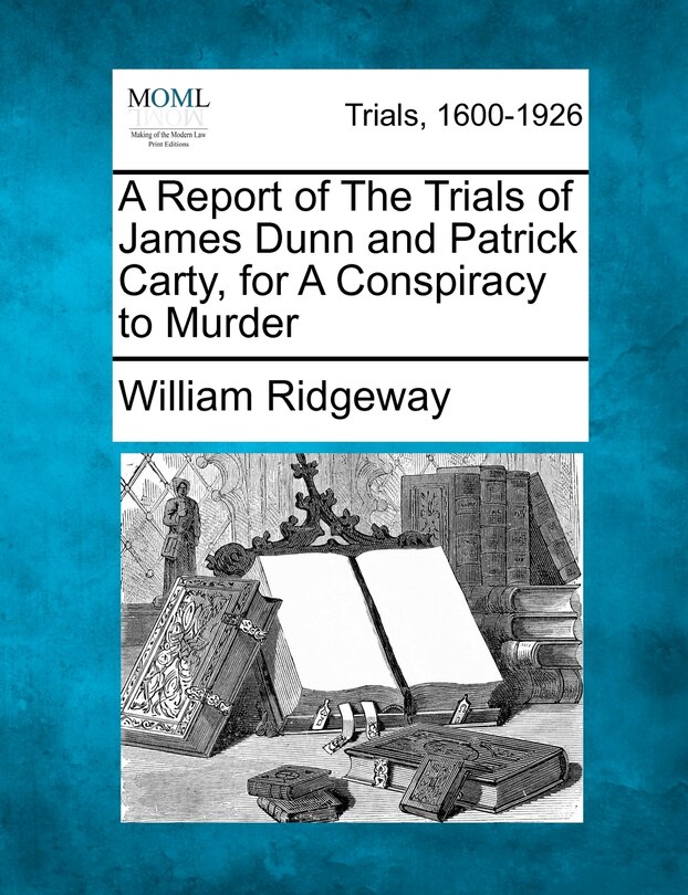 Front cover_A Report Of The Trials Of James Dunn And Patrick Carty, For A Conspiracy To Murder
