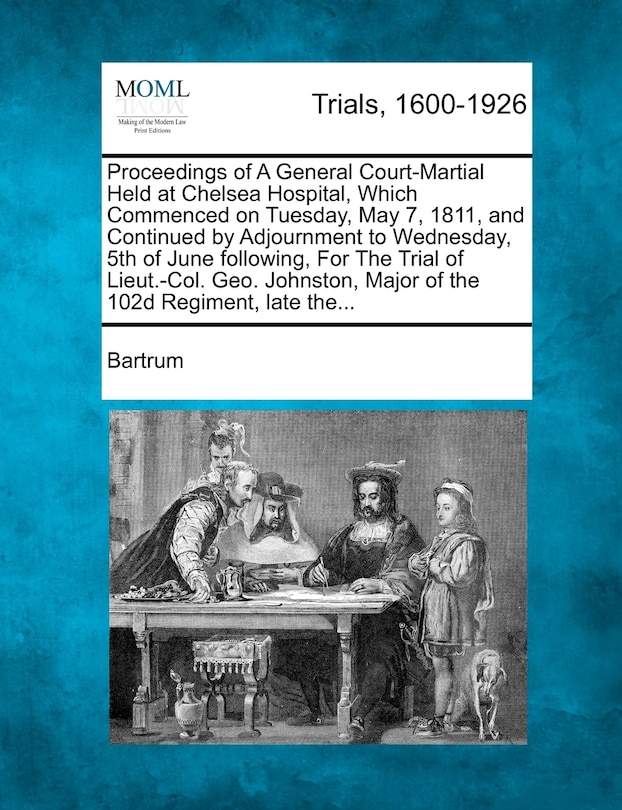Couverture_Proceedings Of A General Court-martial Held At Chelsea Hospital, Which Commenced On Tuesday, May 7, 1811, And Continued By Adjournment To Wednesday, 5th Of June Following, For The Trial Of Lieut.-col. Geo. Johnston, Major Of The 102d Regiment, Late The...